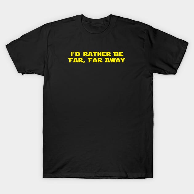 I'd Rather Be Far, Far Away T-Shirt by Brightfeather